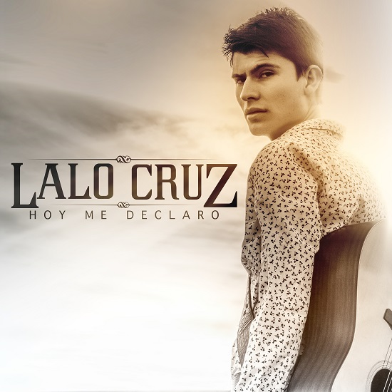 LALO CRUZ presenta su nuevo sencillo “HOY ME DECLARO”